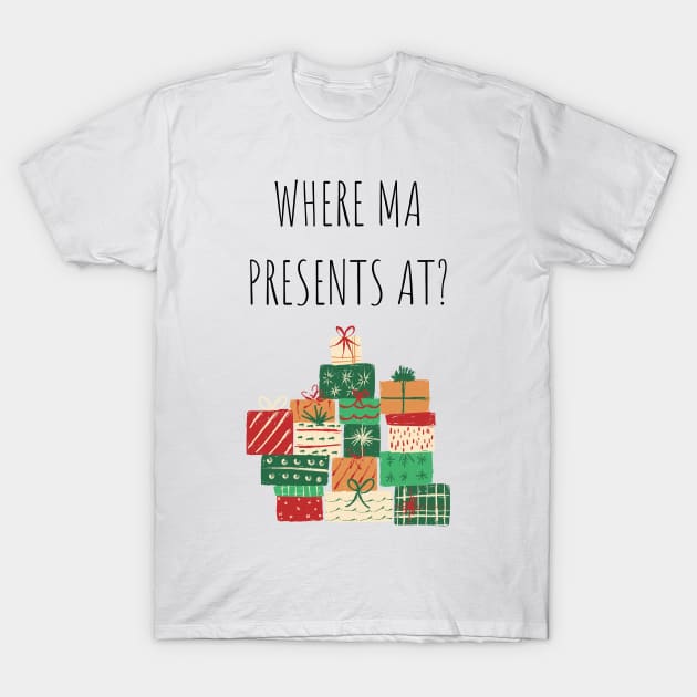 Where Ma Presents At Christmas Gift T-Shirt by A.P.